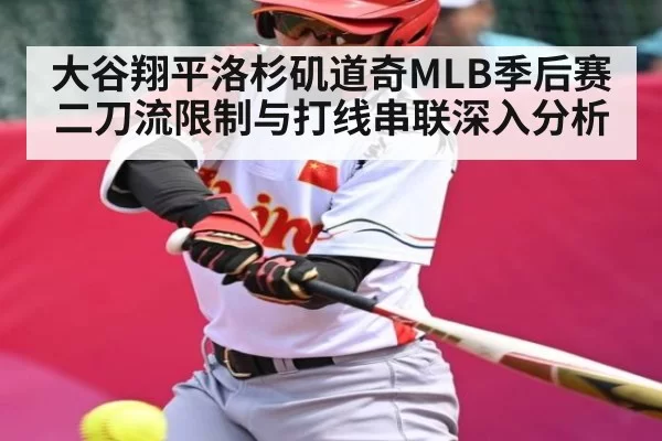 大谷翔平洛杉矶道奇MLB季后赛二刀流限制与打线串联深入分析